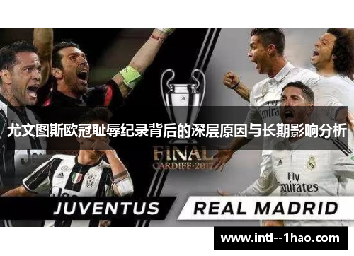 尤文图斯欧冠耻辱纪录背后的深层原因与长期影响分析