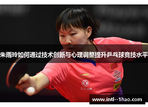 朱雨玲如何通过技术创新与心理调整提升乒乓球竞技水平