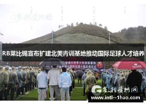 RB莱比锡宣布扩建北美青训基地推动国际足球人才培养