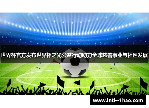 世界杯官方发布世界杯之光公益行动助力全球慈善事业与社区发展