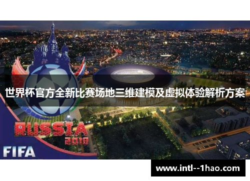 世界杯官方全新比赛场地三维建模及虚拟体验解析方案